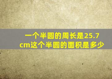 一个半圆的周长是25.7 cm这个半圆的面积是多少